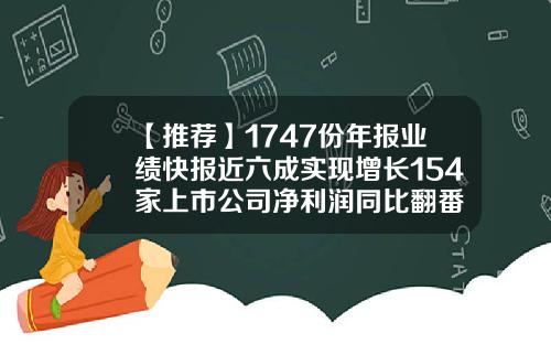 【推荐】1747份年报业绩快报近六成实现增长154家上市公司净利润同比翻番