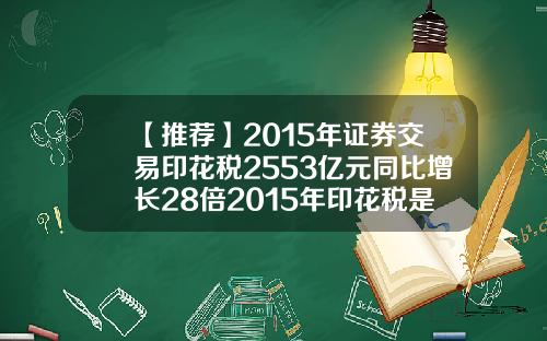 【推荐】2015年证券交易印花税2553亿元同比增长28倍2015年印花税是多少