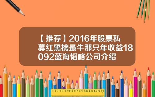 【推荐】2016年股票私募红黑榜最牛那只年收益18092蓝海韬略公司介绍