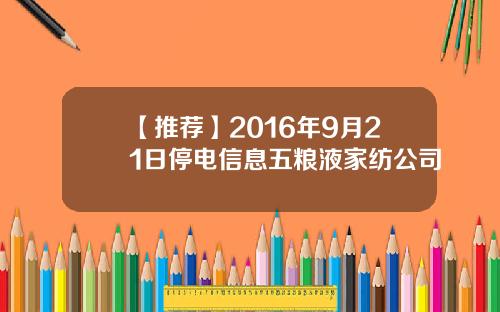 【推荐】2016年9月21日停电信息五粮液家纺公司
