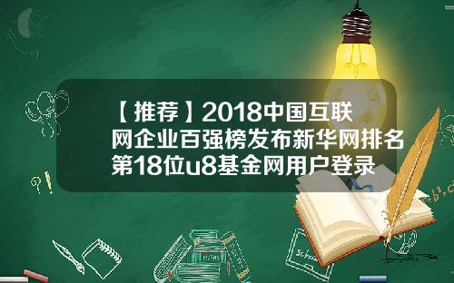 【推荐】2018中国互联网企业百强榜发布新华网排名第18位u8基金网用户登录