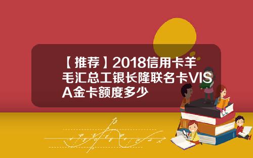【推荐】2018信用卡羊毛汇总工银长隆联名卡VISA金卡额度多少