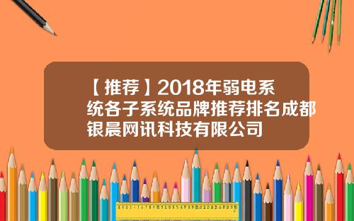 【推荐】2018年弱电系统各子系统品牌推荐排名成都银晨网讯科技有限公司