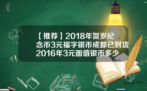 【推荐】2018年贺岁纪念币3元福字银币成都已到货2016年3元面值银币多少钱