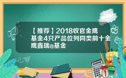 【推荐】2018收官金鹰基金4只产品位列同类前十金鹰鑫瑞a基金