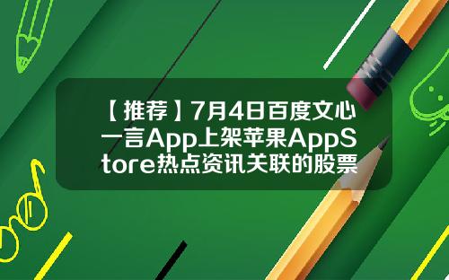 【推荐】7月4日百度文心一言App上架苹果AppStore热点资讯关联的股票app
