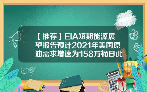 【推荐】EIA短期能源展望报告预计2021年美国原油需求增速为158万桶日此前为152万桶日