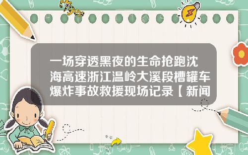 一场穿透黑夜的生命抢跑沈海高速浙江温岭大溪段槽罐车爆炸事故救援现场记录【新闻】