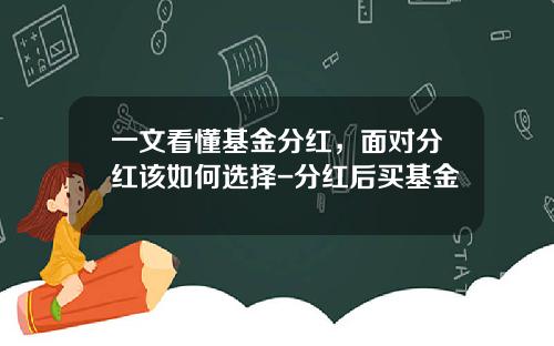 一文看懂基金分红，面对分红该如何选择-分红后买基金