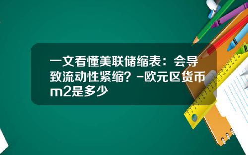 一文看懂美联储缩表：会导致流动性紧缩？-欧元区货币m2是多少