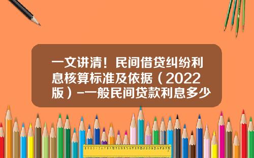 一文讲清！民间借贷纠纷利息核算标准及依据（2022版）-一般民间贷款利息多少