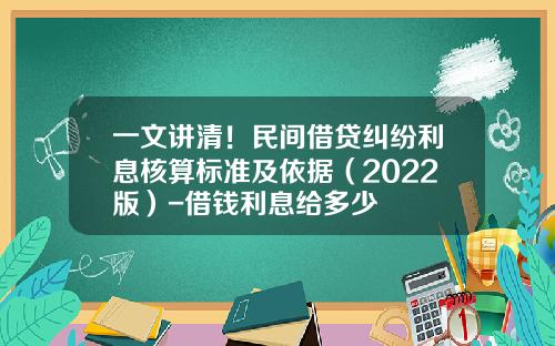 一文讲清！民间借贷纠纷利息核算标准及依据（2022版）-借钱利息给多少