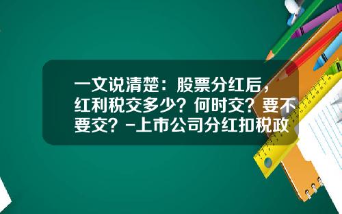 一文说清楚：股票分红后，红利税交多少？何时交？要不要交？-上市公司分红扣税政策