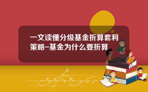 一文读懂分级基金折算套利策略-基金为什么要折算