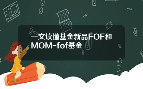 一文读懂基金新品FOF和MOM-fof基金