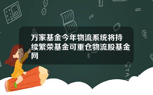 万家基金今年物流系统将持续繁荣基金可重仓物流股基金网
