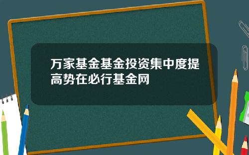 万家基金基金投资集中度提高势在必行基金网