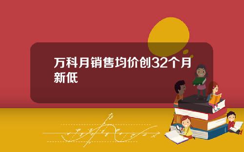 万科月销售均价创32个月新低