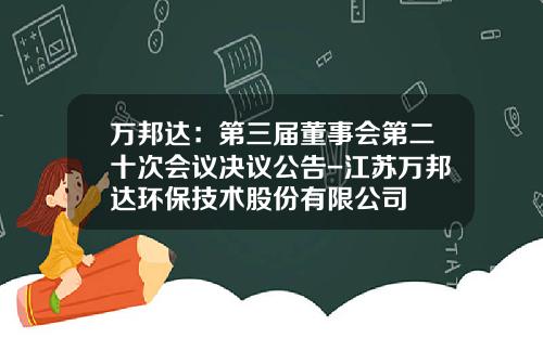 万邦达：第三届董事会第二十次会议决议公告-江苏万邦达环保技术股份有限公司