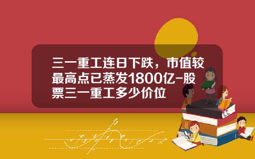 三一重工连日下跌，市值较最高点已蒸发1800亿-股票三一重工多少价位