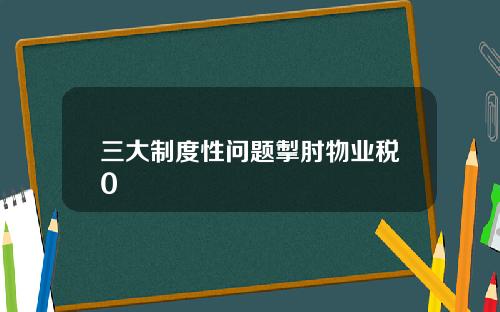 三大制度性问题掣肘物业税0