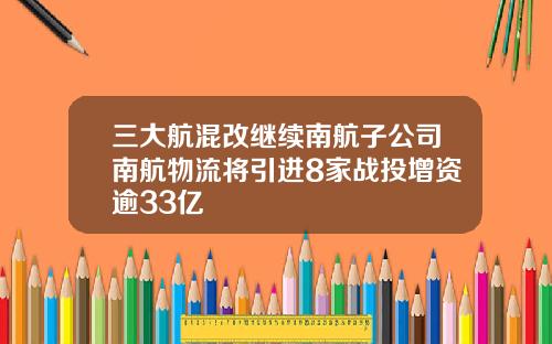 三大航混改继续南航子公司南航物流将引进8家战投增资逾33亿