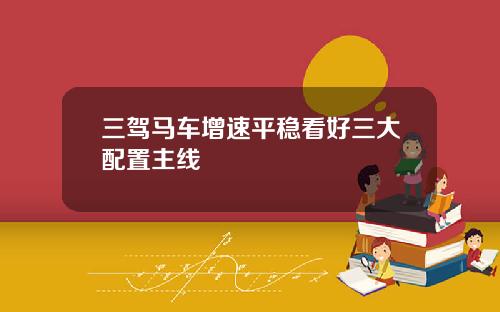三驾马车增速平稳看好三大配置主线