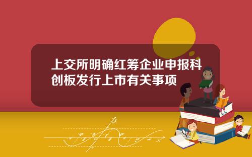上交所明确红筹企业申报科创板发行上市有关事项