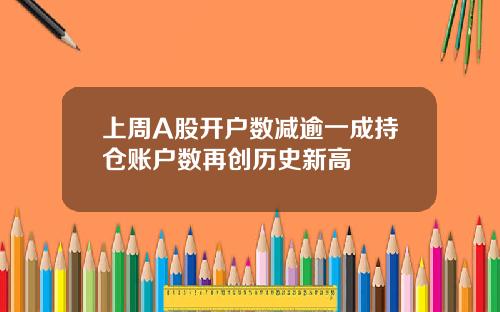 上周A股开户数减逾一成持仓账户数再创历史新高