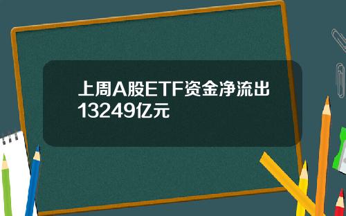 上周A股ETF资金净流出13249亿元