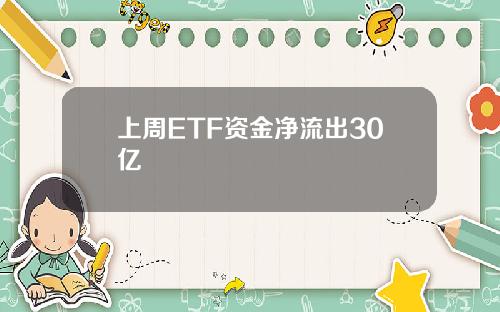 上周ETF资金净流出30亿
