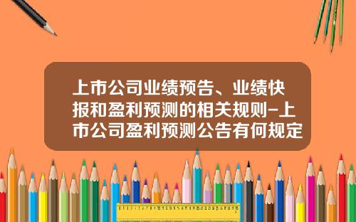 上市公司业绩预告、业绩快报和盈利预测的相关规则-上市公司盈利预测公告有何规定