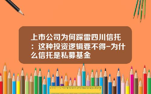 上市公司为何踩雷四川信托：这种投资逻辑要不得-为什么信托是私募基金