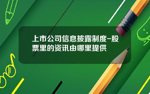 上市公司信息披露制度-股票里的资讯由哪里提供