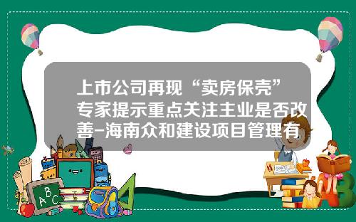 上市公司再现“卖房保壳”专家提示重点关注主业是否改善-海南众和建设项目管理有限公司