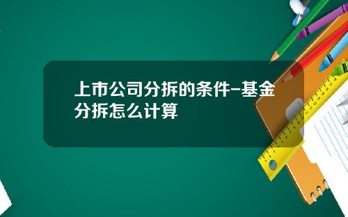上市公司分拆的条件-基金分拆怎么计算