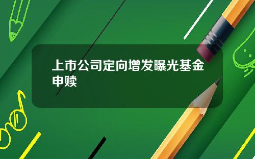 上市公司定向增发曝光基金申赎