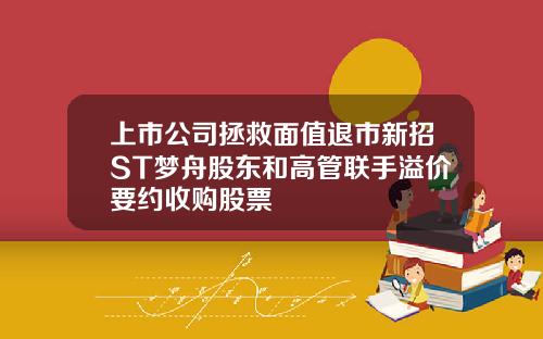 上市公司拯救面值退市新招ST梦舟股东和高管联手溢价要约收购股票