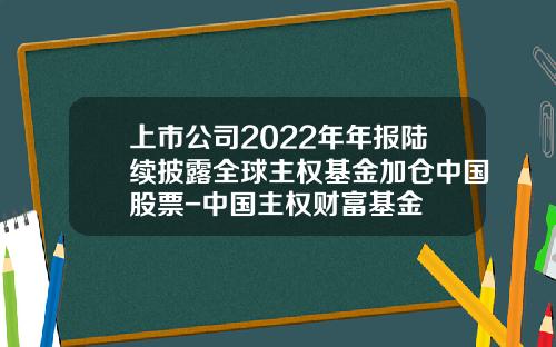 上市公司2022年年报陆续披露全球主权基金加仓中国股票-中国主权财富基金