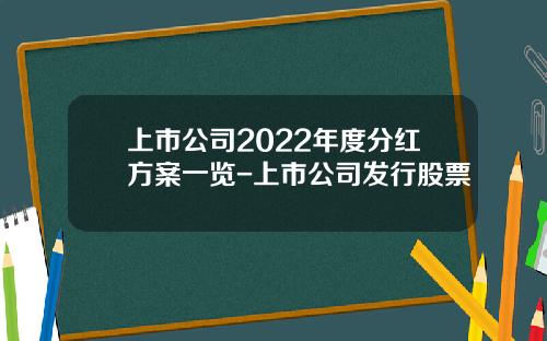 上市公司2022年度分红方案一览-上市公司发行股票