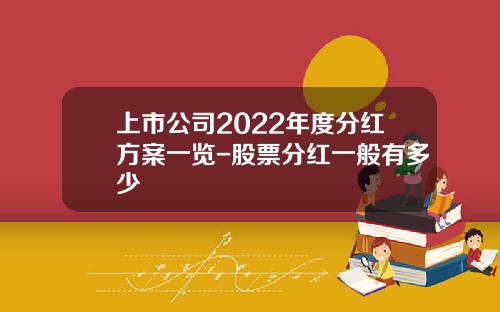 上市公司2022年度分红方案一览-股票分红一般有多少