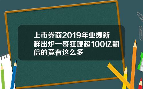 上市券商2019年业绩新鲜出炉一哥狂赚超100亿翻倍的竟有这么多