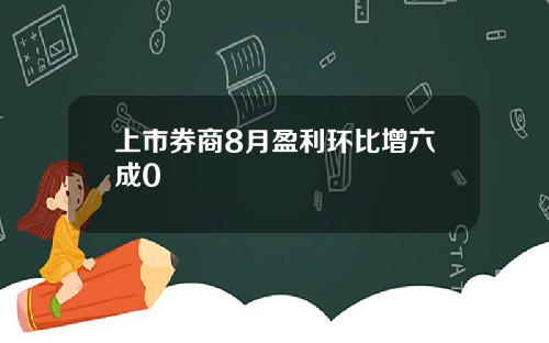 上市券商8月盈利环比增六成0