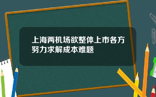上海两机场欲整体上市各方努力求解成本难题