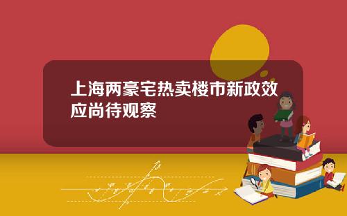 上海两豪宅热卖楼市新政效应尚待观察