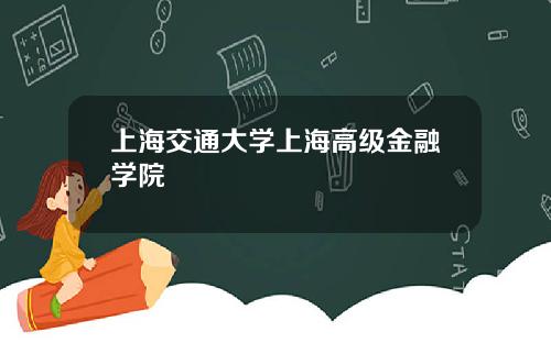 上海交通大学上海高级金融学院