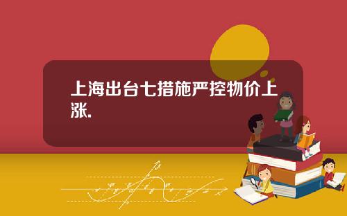 上海出台七措施严控物价上涨.