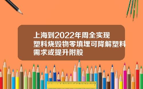 上海到2022年周全实现塑料烧毁物零填埋可降解塑料需求或提升附股