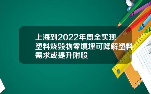 上海到2022年周全实现塑料烧毁物零填埋可降解塑料需求或提升附股