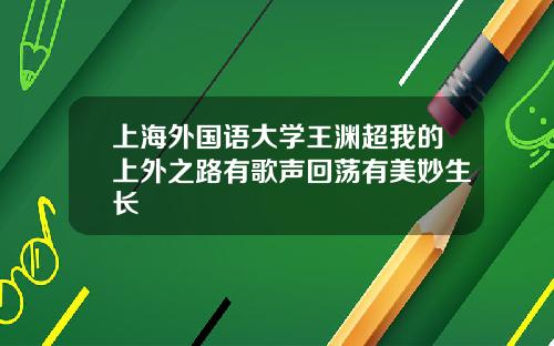 上海外国语大学王渊超我的上外之路有歌声回荡有美妙生长